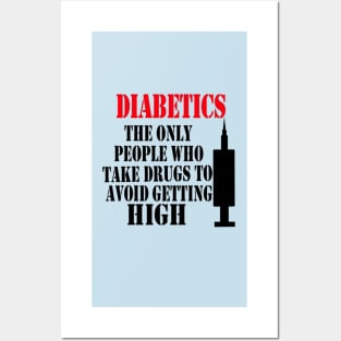 Diabetics The Only People Who Take Drugs To Avoid Getting High Posters and Art